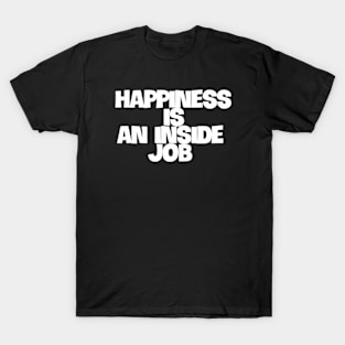 happiness is an inside job T-Shirt